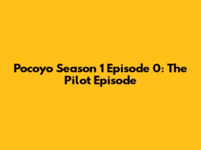 Pocoyo Season 1 Episode 0: The Pilot Episode