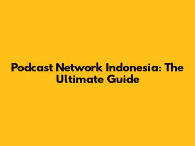 Podcast Network Indonesia: The Ultimate Guide