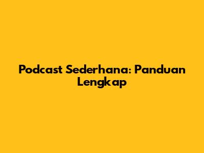 Podcast Sederhana: Panduan Lengkap