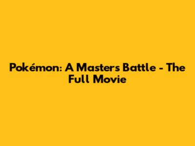 Pokémon: A Master's Battle - The Full Movie