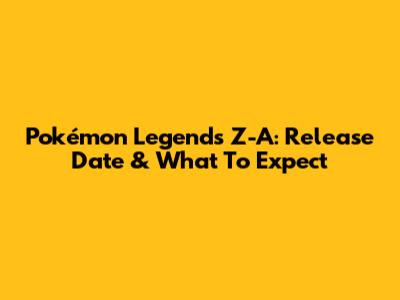Pokémon Legends Z-A: Release Date & What To Expect