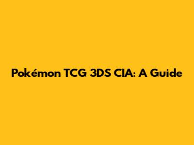 Pokémon TCG 3DS CIA: A Guide