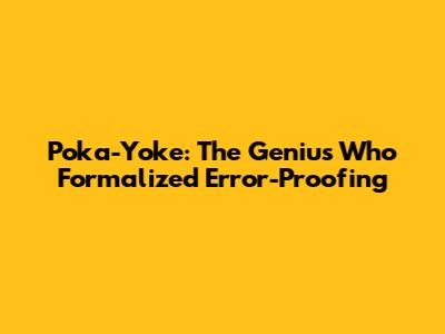 Poka-Yoke: The Genius Who Formalized Error-Proofing