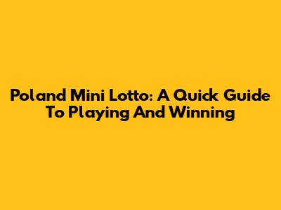 Poland Mini Lotto: A Quick Guide To Playing And Winning
