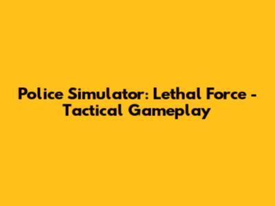 Police Simulator: Lethal Force - Tactical Gameplay