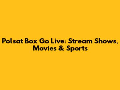 Polsat Box Go Live: Stream Shows, Movies & Sports
