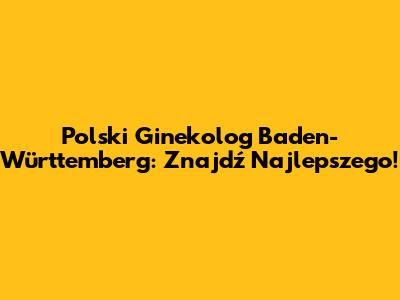 Polski Ginekolog Baden-Württemberg: Znajdź Najlepszego!