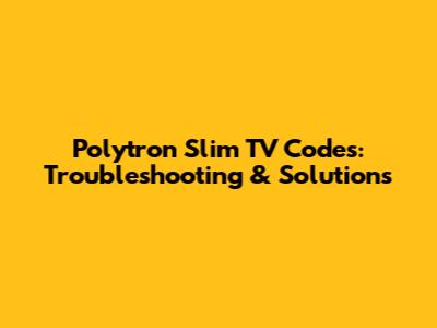 Polytron Slim TV Codes: Troubleshooting & Solutions