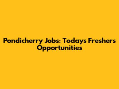 Pondicherry Jobs: Today's Freshers' Opportunities