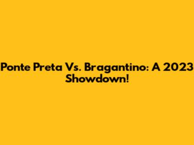 Ponte Preta Vs. Bragantino: A 2023 Showdown!