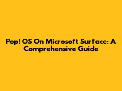 Pop!_OS On Microsoft Surface: A Comprehensive Guide