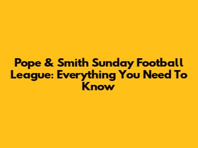 Pope & Smith Sunday Football League: Everything You Need To Know