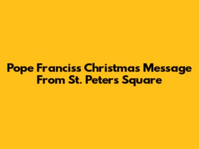Pope Francis's Christmas Message From St. Peter's Square