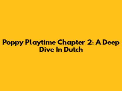 Poppy Playtime Chapter 2: A Deep Dive In Dutch