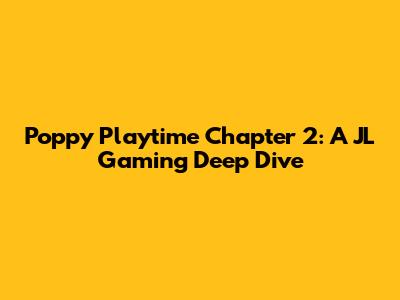Poppy Playtime Chapter 2: A JL Gaming Deep Dive