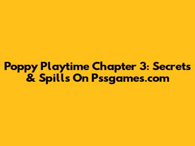 Poppy Playtime Chapter 3: Secrets & Spills On Pssgames.com