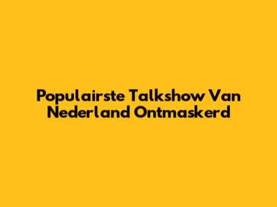 Populairste Talkshow Van Nederland Ontmaskerd