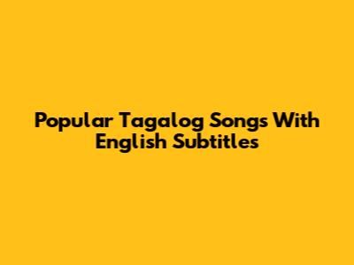 Popular Tagalog Songs With English Subtitles