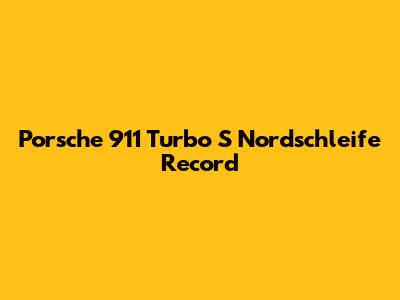 Porsche 911 Turbo S Nordschleife Record