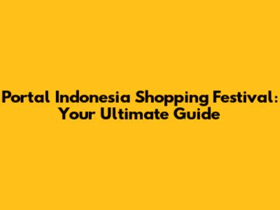 Portal Indonesia Shopping Festival: Your Ultimate Guide