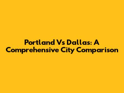 Portland Vs Dallas: A Comprehensive City Comparison