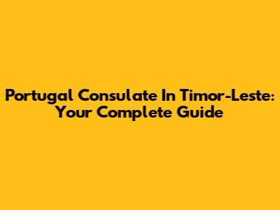 Portugal Consulate In Timor-Leste: Your Complete Guide