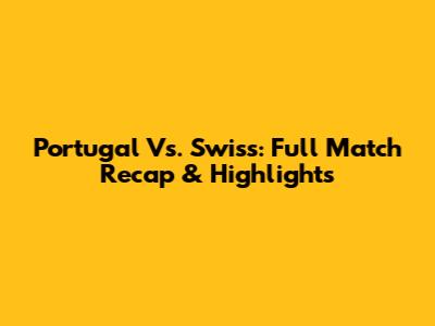 Portugal Vs. Swiss: Full Match Recap & Highlights