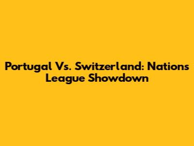 Portugal Vs. Switzerland: Nations League Showdown