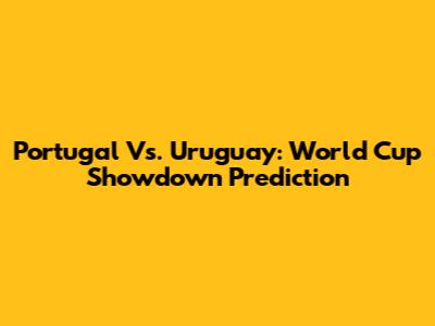 Portugal Vs. Uruguay: World Cup Showdown Prediction