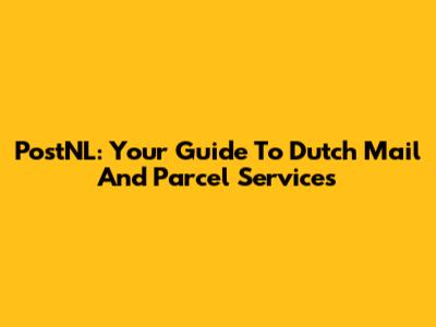 PostNL: Your Guide To Dutch Mail And Parcel Services