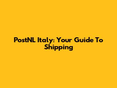 PostNL Italy: Your Guide To Shipping