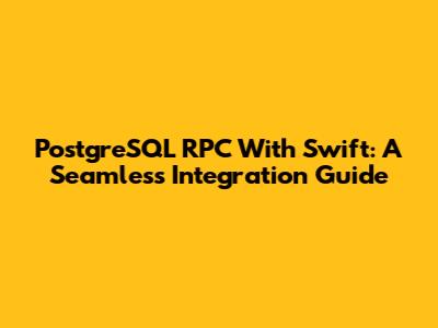 PostgreSQL RPC With Swift: A Seamless Integration Guide