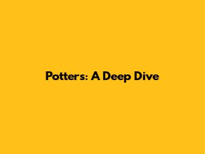 Potter's: A Deep Dive