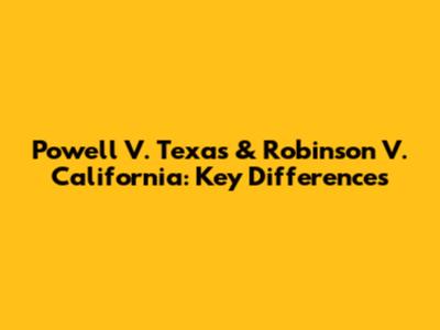 Powell V. Texas & Robinson V. California: Key Differences