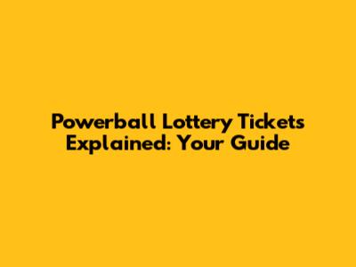 Powerball Lottery Tickets Explained: Your Guide