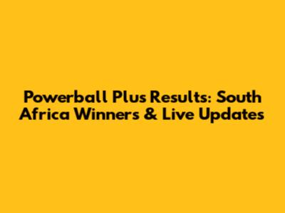 Powerball Plus Results: South Africa Winners & Live Updates