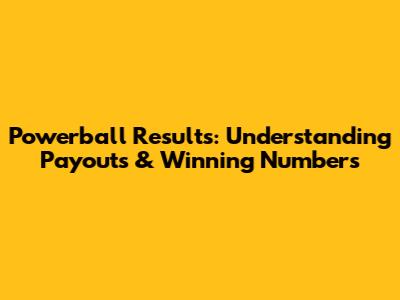 Powerball Results: Understanding Payouts & Winning Numbers