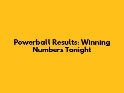 Powerball Results: Winning Numbers Tonight