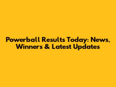 Powerball Results Today: News, Winners & Latest Updates