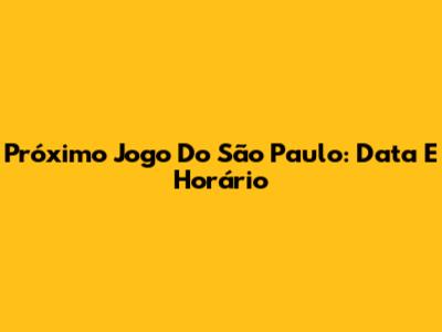 Próximo Jogo Do São Paulo: Data E Horário