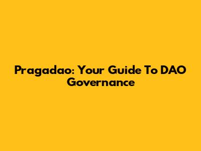 Pragadao: Your Guide To DAO Governance