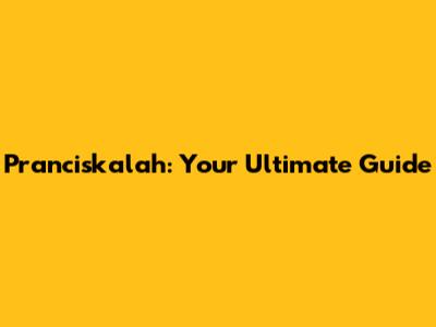 Pranciskalah: Your Ultimate Guide