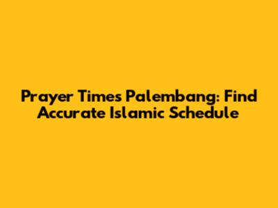 Prayer Times Palembang: Find Accurate Islamic Schedule