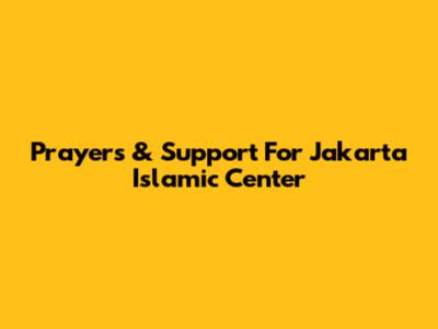 Prayers & Support For Jakarta Islamic Center