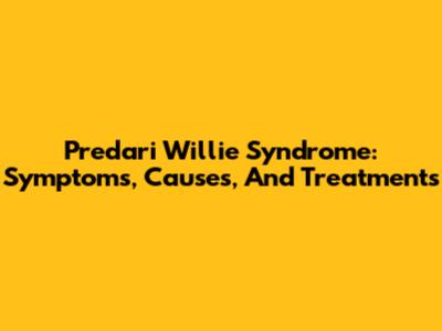 Predari Willie Syndrome: Symptoms, Causes, And Treatments