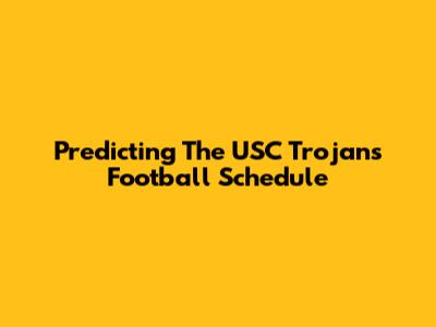 Predicting The USC Trojans Football Schedule