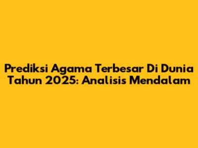 Prediksi Agama Terbesar Di Dunia Tahun 2025: Analisis Mendalam