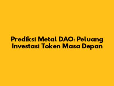 Prediksi Metal DAO: Peluang Investasi Token Masa Depan