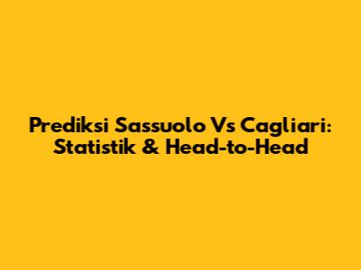 Prediksi Sassuolo Vs Cagliari: Statistik & Head-to-Head