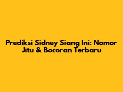 Prediksi Sidney Siang Ini: Nomor Jitu & Bocoran Terbaru
